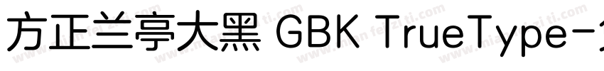 方正兰亭大黑 GBK TrueType字体转换